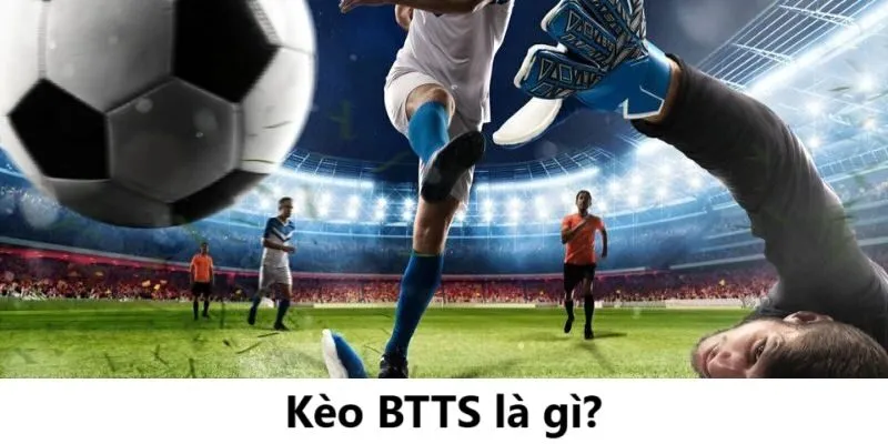 Giải mã kèo BTTS là gì?